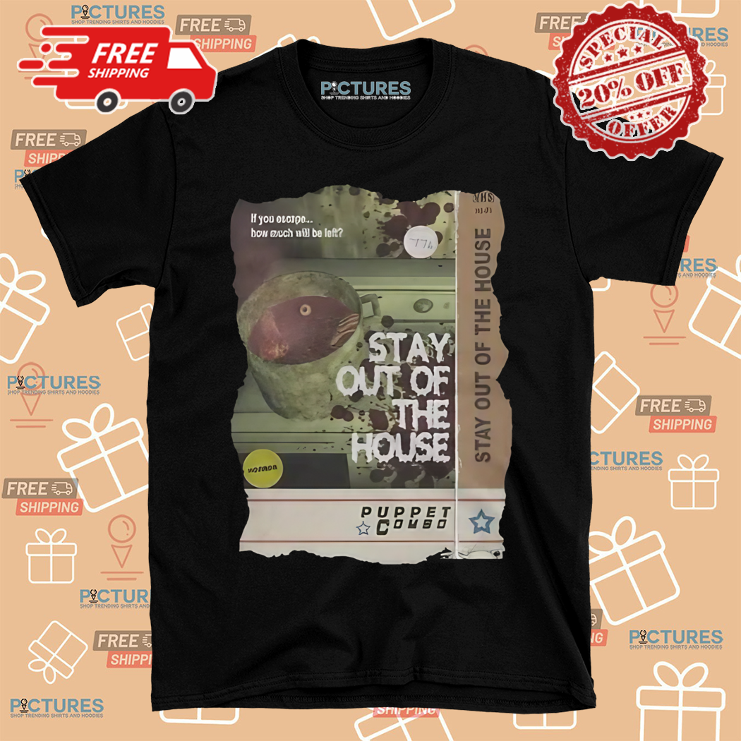 Stay Out Of The House Puppet Combo Shirt