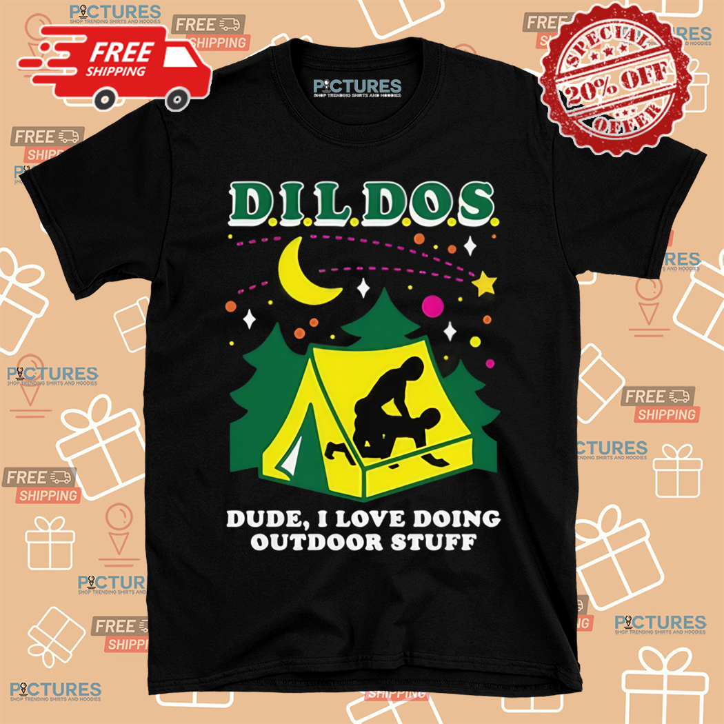 DILDOS Dude I Love Doing Outdoor Stuff Shirt