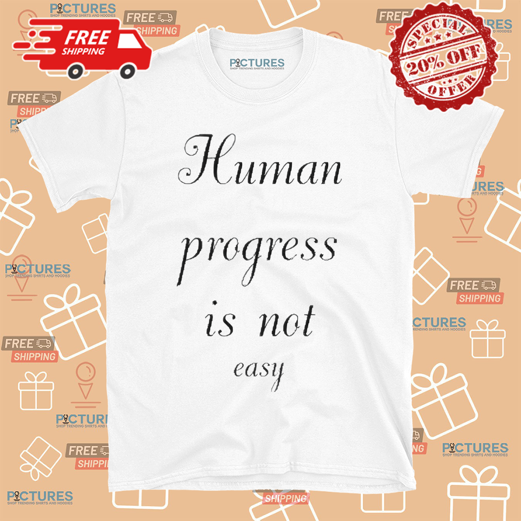 Human Progress Is Not Easy Shirt