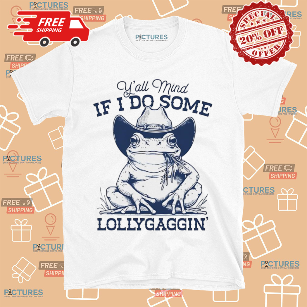 Frog Yall Mind If I Do Some Lollygaggin 2024 Shirt