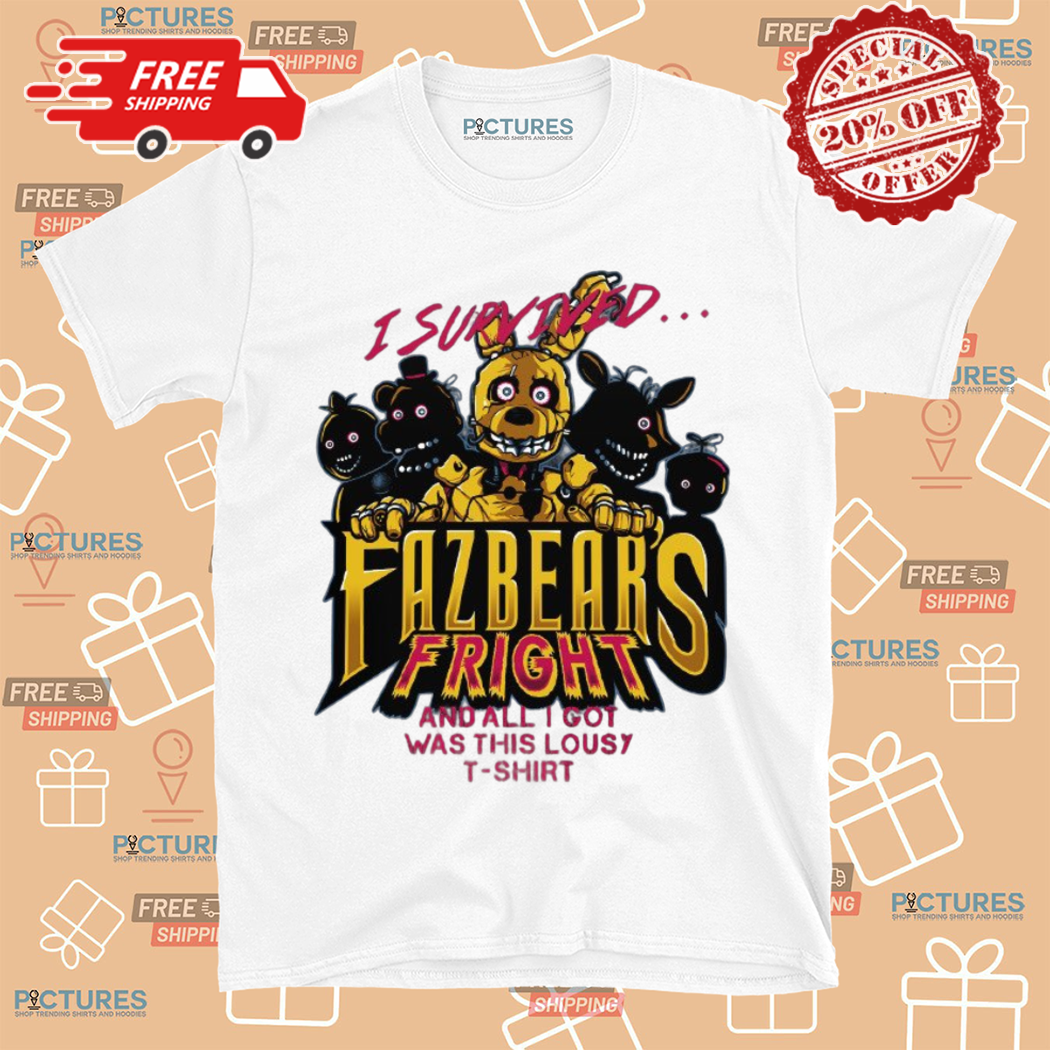 I Survived Fazbears Fright And All I Got Was This Lousy T Shirt