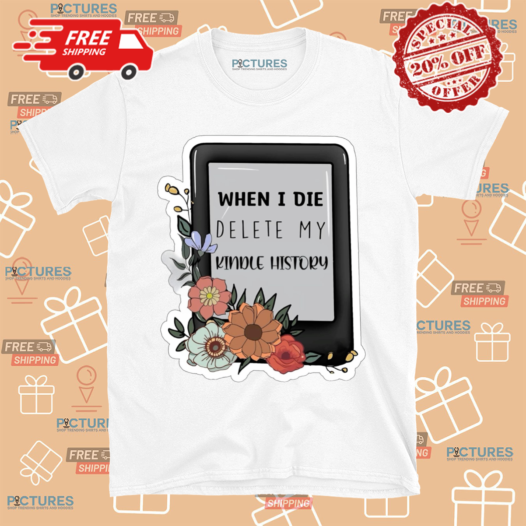 When I Die Delete My Kindle History Shirt