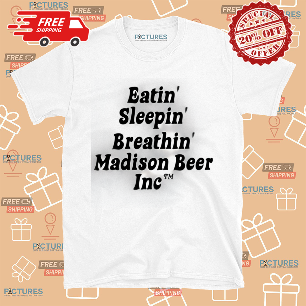 Eatin Sleepin Breathin Madison Beer Inc 2024 Shirt