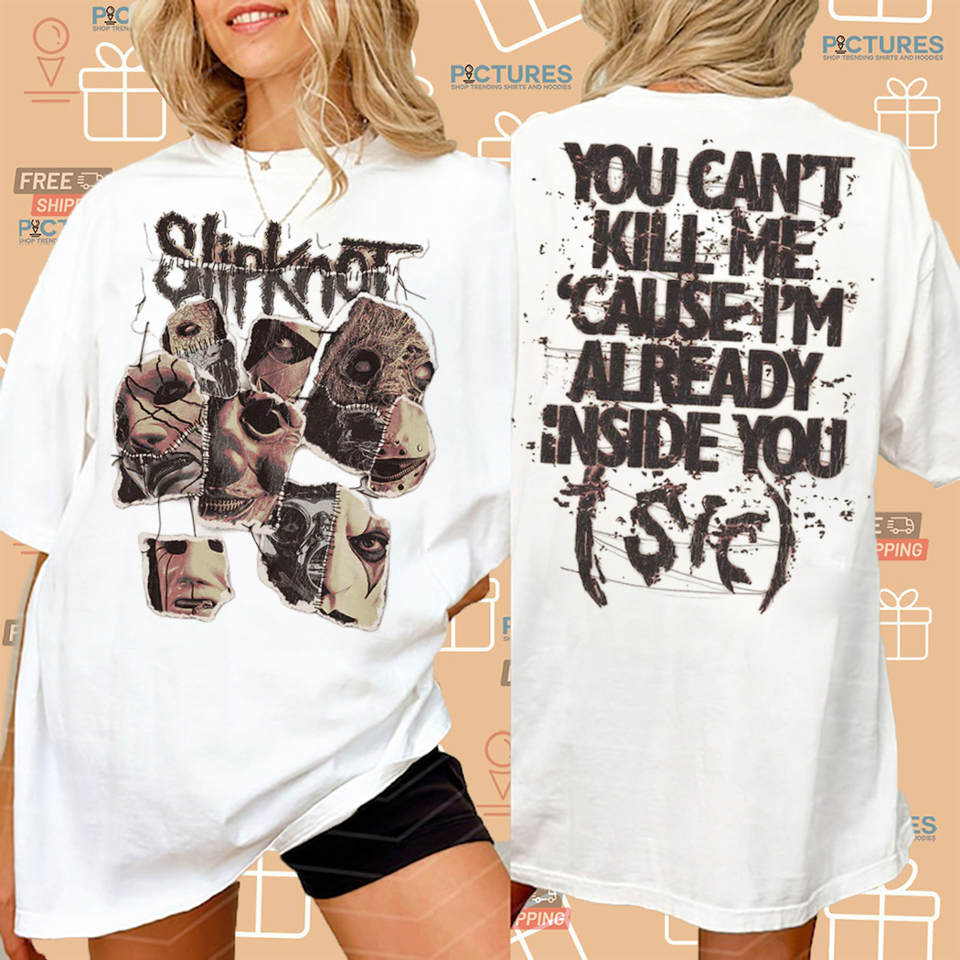Slipknot You Cant Kill Me Cause I Am Already Inside You Shirt