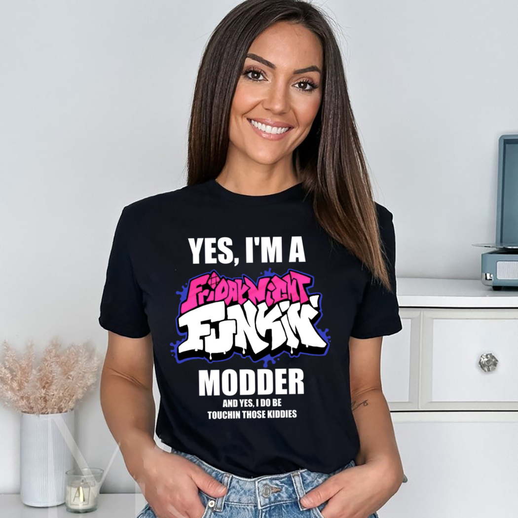 Yes I Am A Friday Night Funkin Modder And Yes I Do Be Touchin Those Kiddies Shirt Yes I Am A Friday Night Funkin Modder And Yes I Do Be Touchin Those Kiddies Shirt