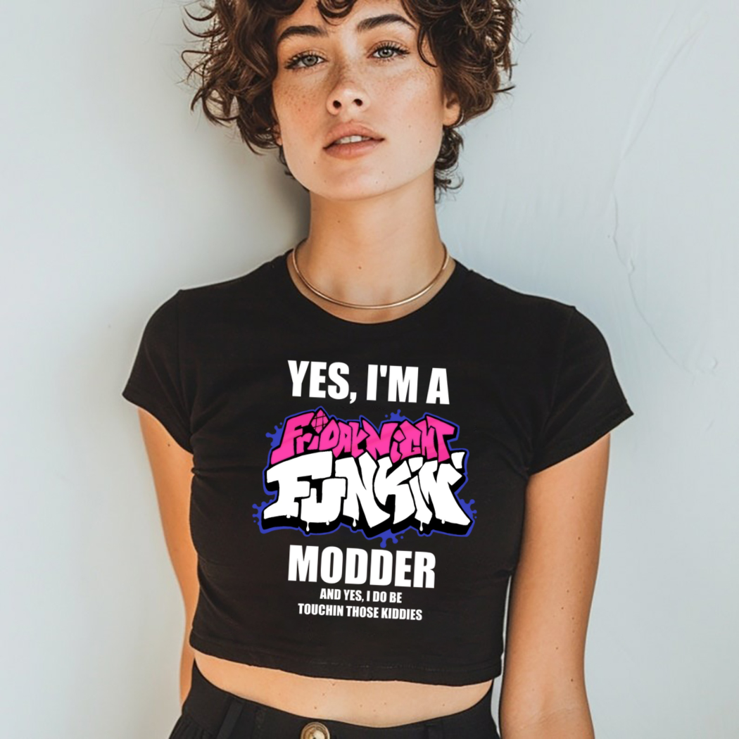 Yes I Am A Friday Night Funkin Modder And Yes I Do Be Touchin Those Kiddies Shirt Yes I Am A Friday Night Funkin Modder And Yes I Do Be Touchin Those Kiddies Shirt