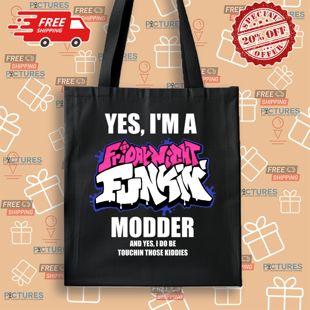 Yes I Am A Friday Night Funkin Modder And Yes I Do Be Touchin Those Kiddies Shirt Yes I Am A Friday Night Funkin Modder And Yes I Do Be Touchin Those Kiddies Shirt