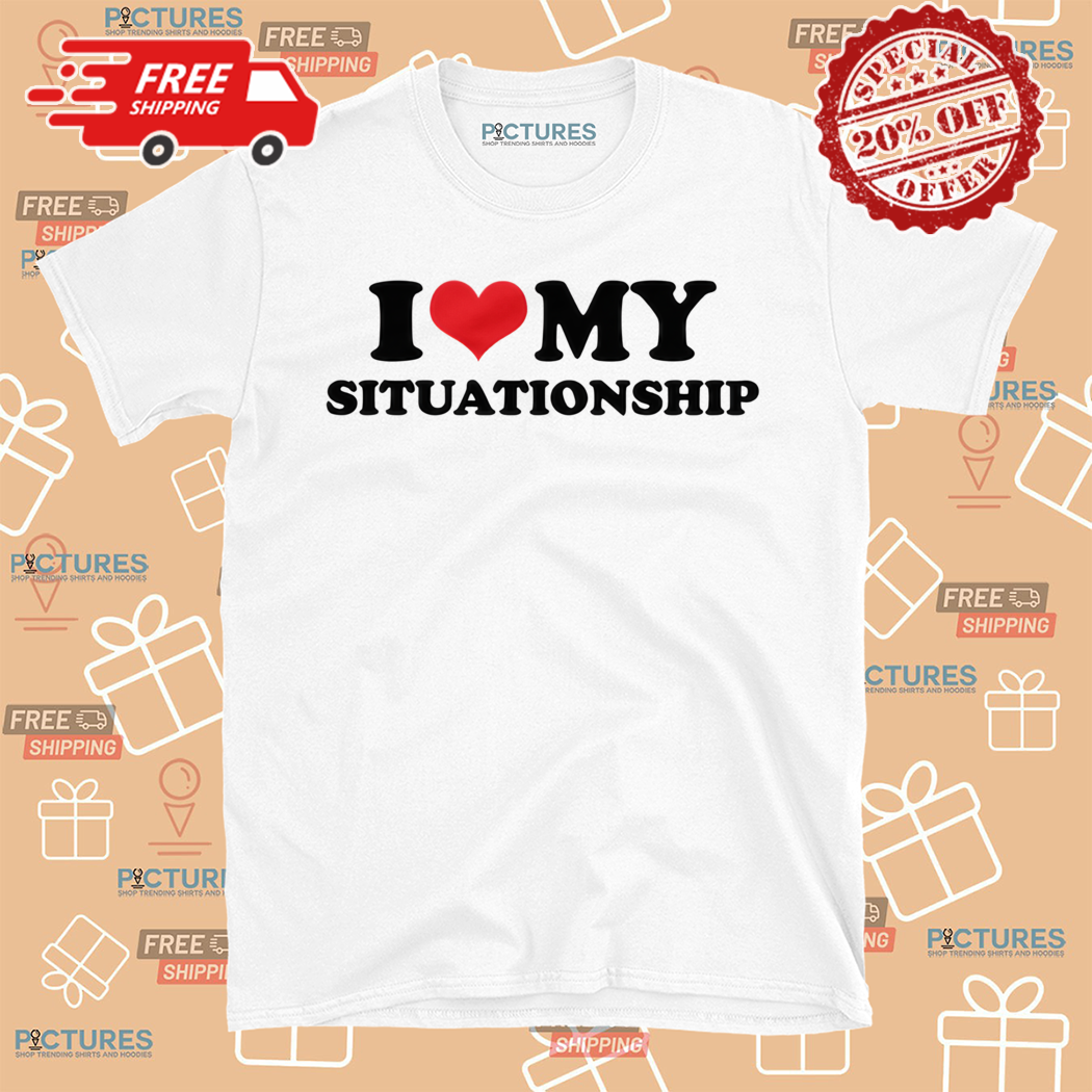I Love My Situationship 2024 Shirt