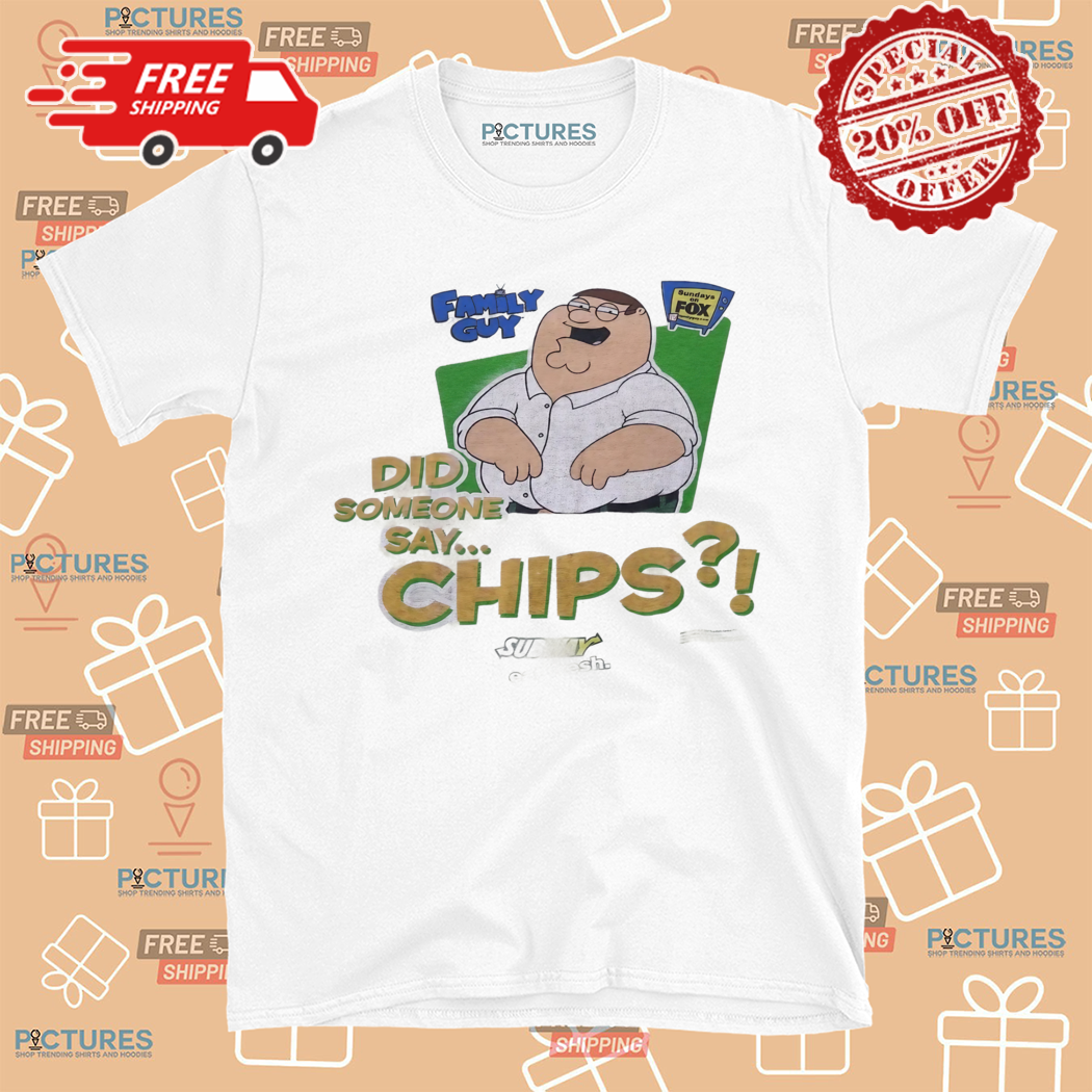 Family Guy Did Someone Say Chips Subway Shirt
