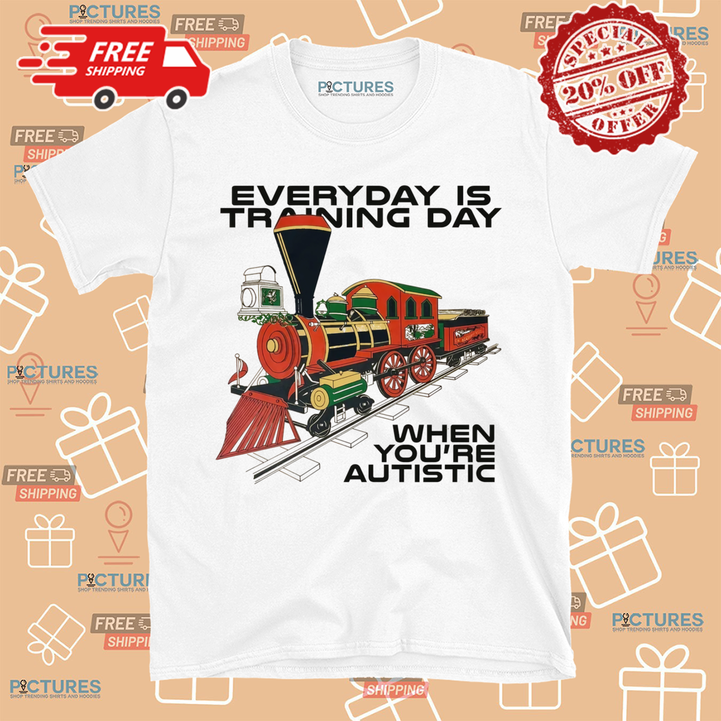 Everyday Is Training Day When You Are Autistic Shirt