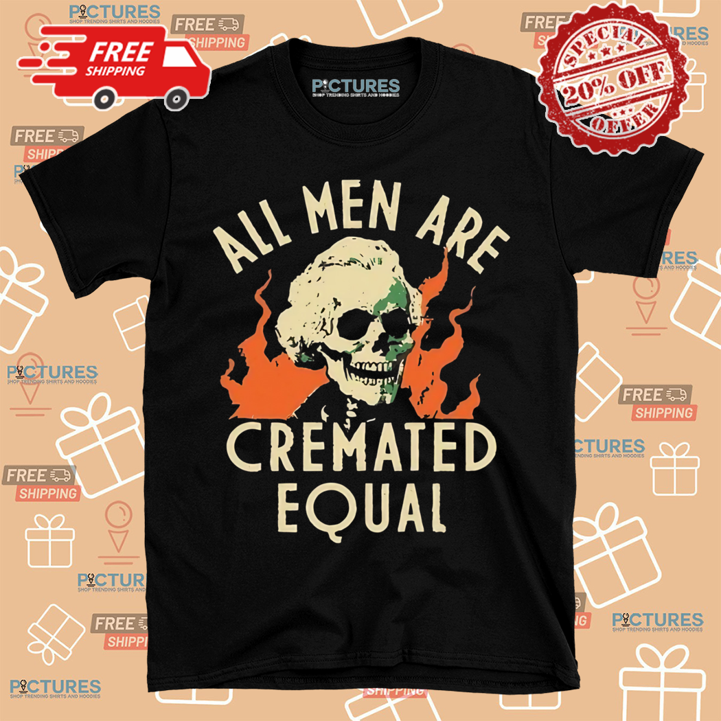 Skull All Men Ae Cremated Equal Shirt