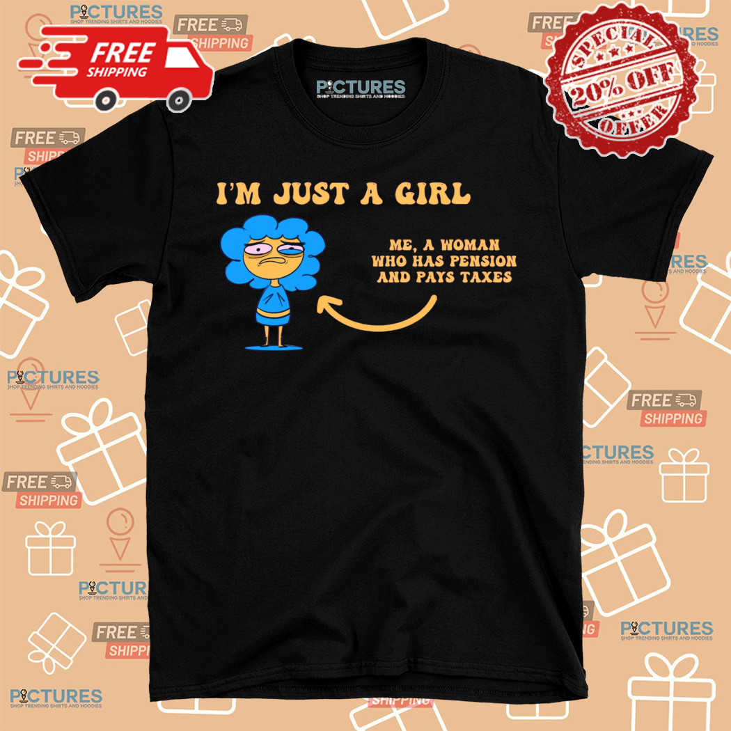 I Am Just A Girl Me A Woman Who Has Pension And Pats Taxes Shirt