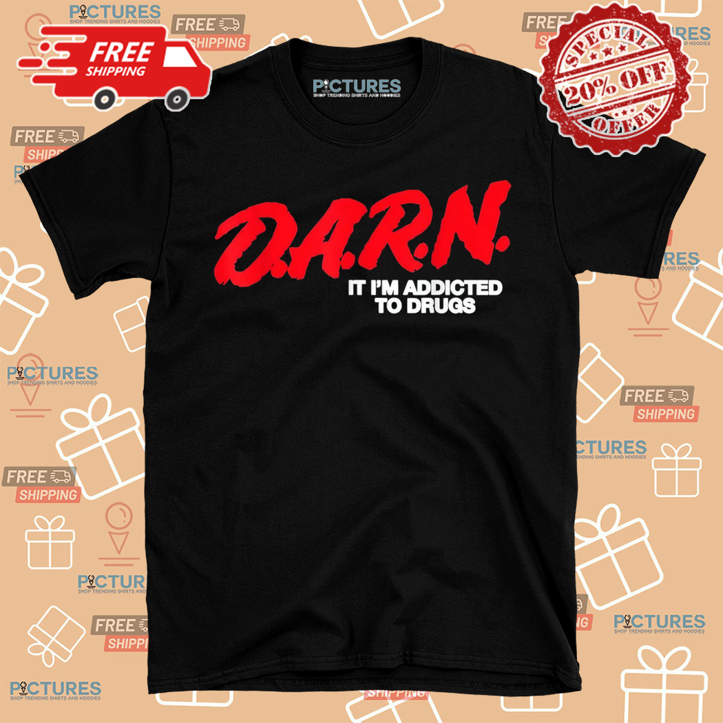 Darn It Im Addicted To Drugs 2024 Shirt