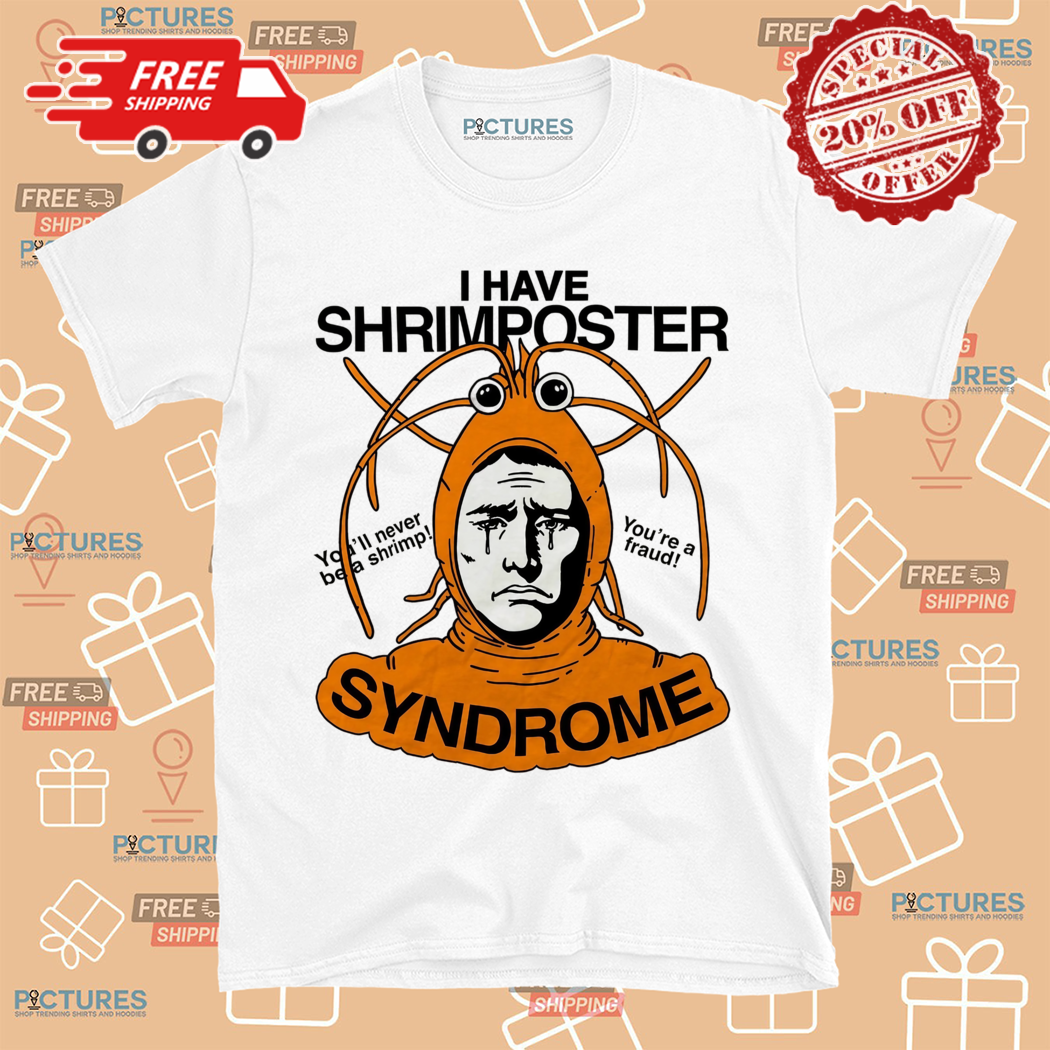 I Have Shrimposter Syndrome You Will Never Been Shrimp You Are A Fraud 2024 Shirt
