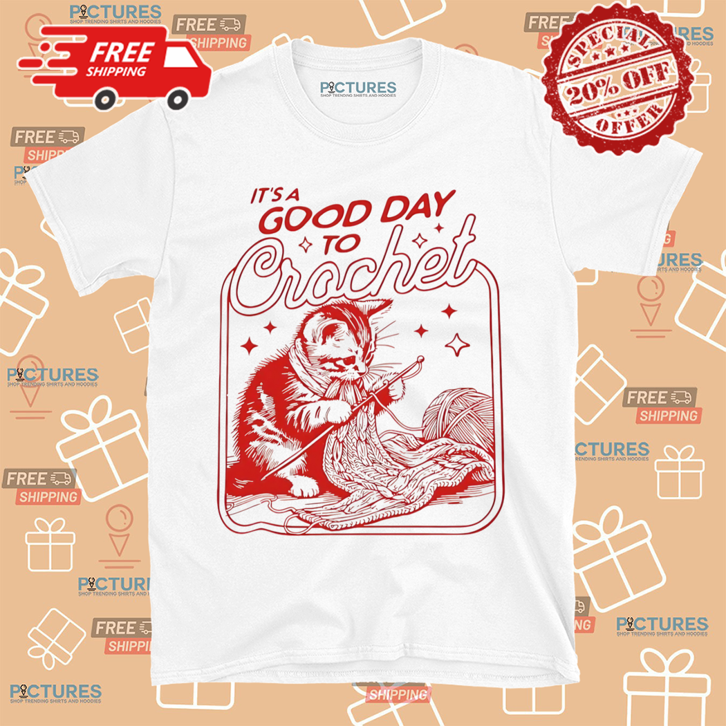 It Is A Good Day To Crochet Cat 2024 Shirt