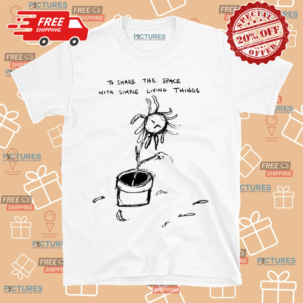 To Share The Space With Simple Living Things Shirt