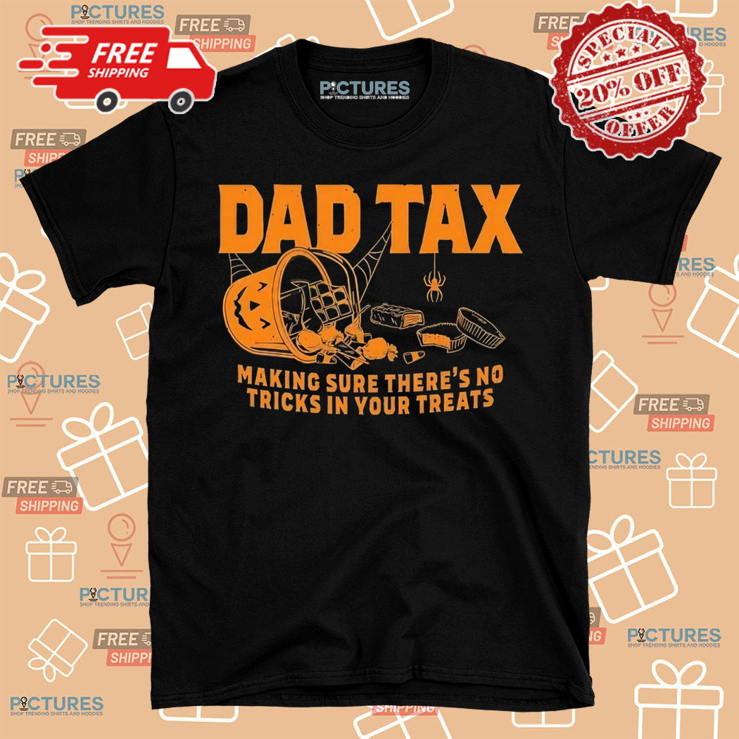 Dad Tax Halloween Making Sure There Is No Tricks In Your Treats Shirt