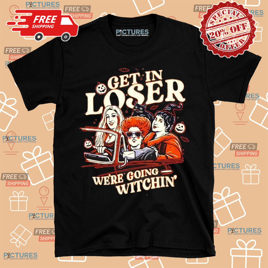 Get In Loser We Are Going Witchin Halloween 2024 Shirt