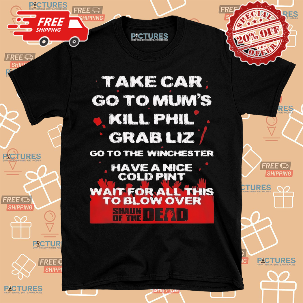 Survival Plan Shaun of the Dead Take Car Go To Mums Kill Phill Grab Liz Shirt