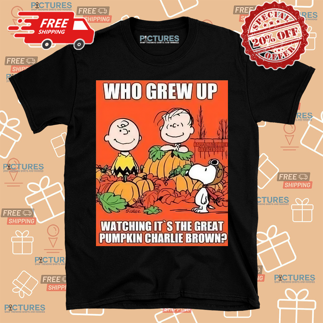 Who Grew Up Watching It Is The Great Pumpkin Charlie Brown Halloween Shirt