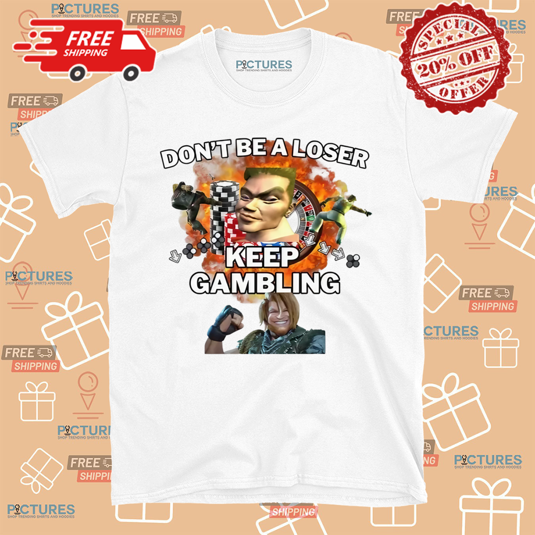 Dont Be A Loser Keep Gambling Game Shirt