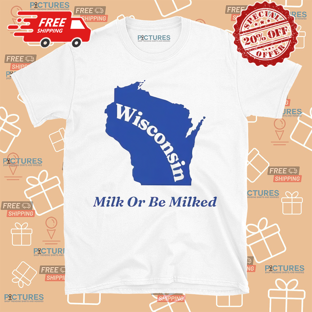 Wisconsin Milk Or Be Milked Map Shirt