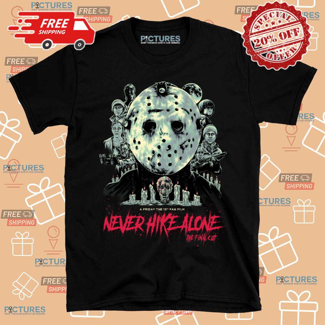 A Friday The 13th Fan Film Never Hike Alone The Final Cut Poster Shirt
