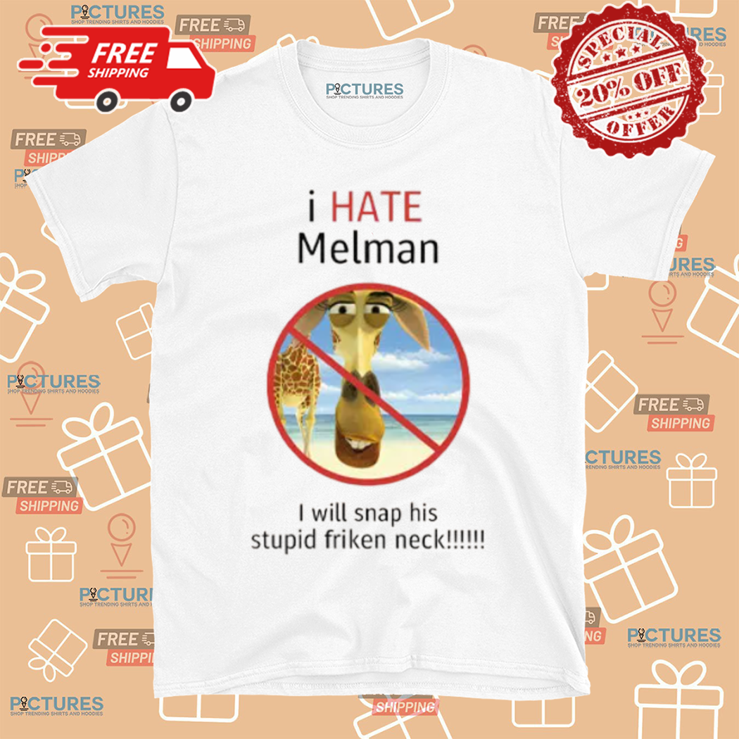 I Hate Melman I Will Snap His Stupid Friken Neck Shirt