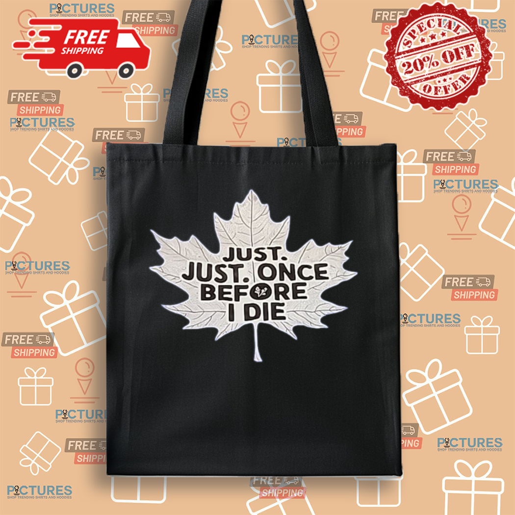Maple Leafs Just Just Once Before I Die Shirt Maple Leafs Just Just Once Before I Die Shirt