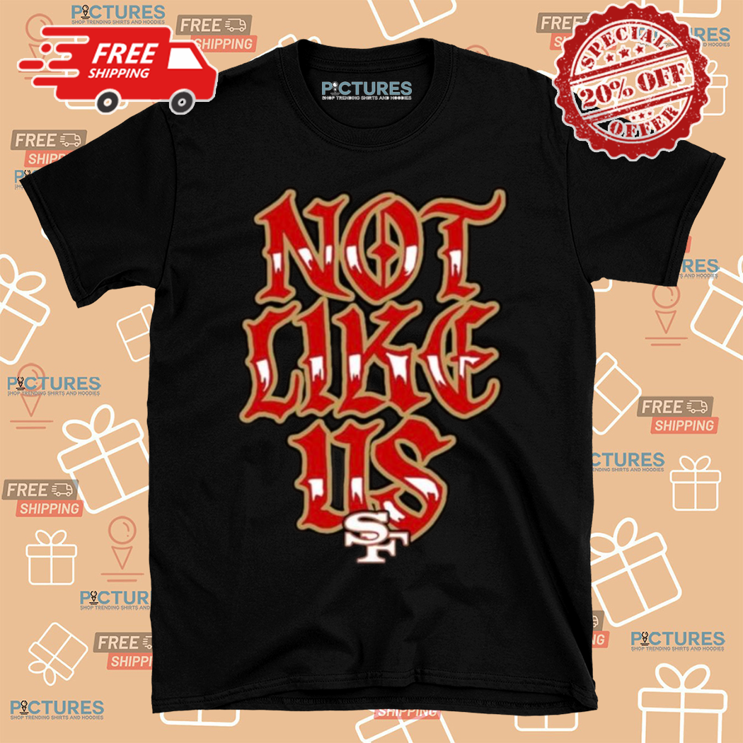 San Francisco 49ers Not Like Us 2024 Shirt