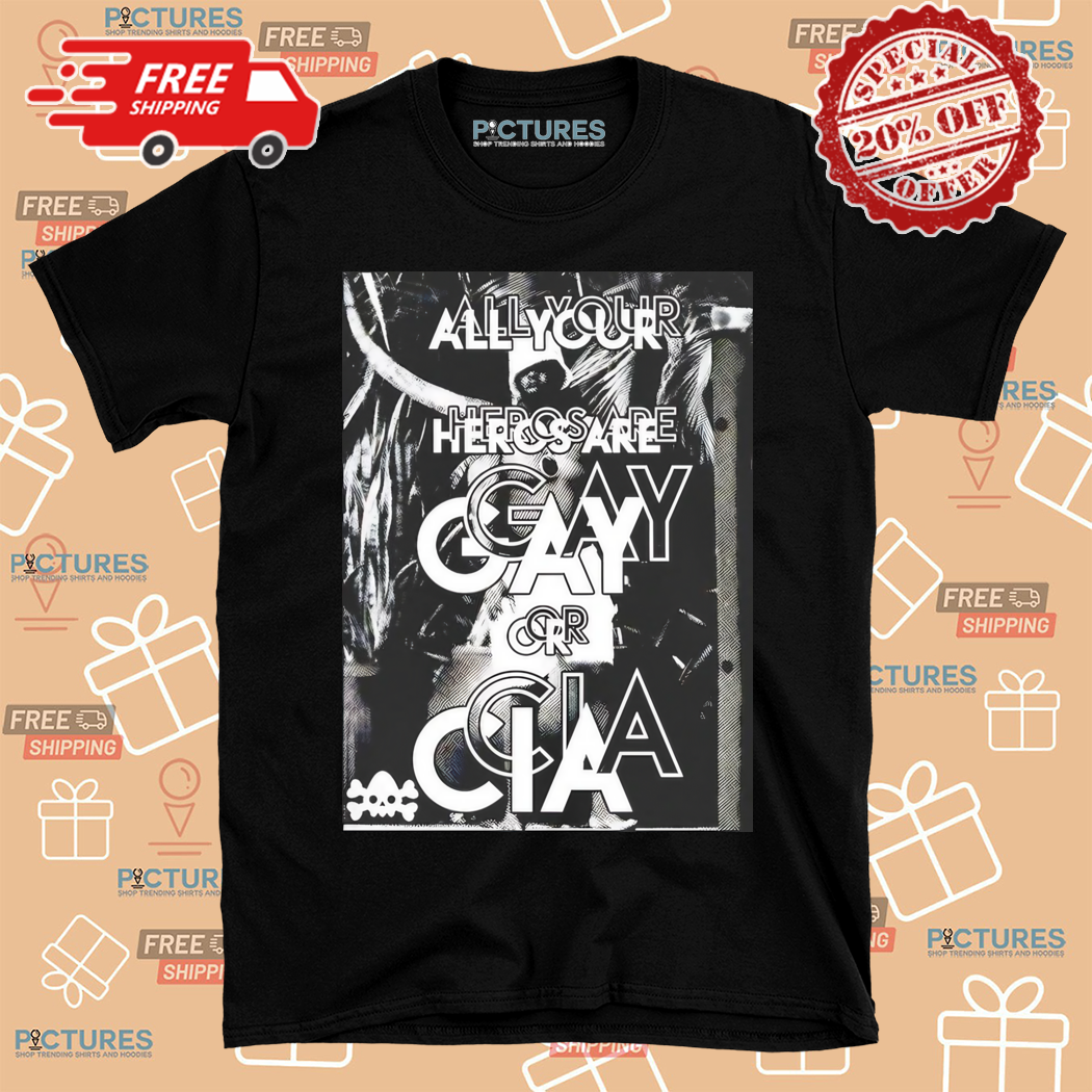 All Your Heros Are Gay Or CIA 2024 Shirt