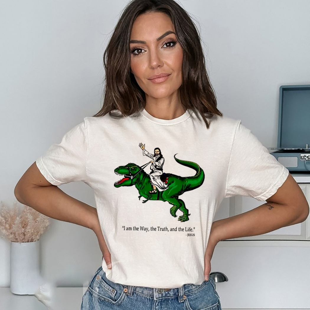 Jesus Riding Dinosaur I Am The Way The Truth And The Life Shirt Jesus Riding Dinosaur I Am The Way The Truth And The Life Shirt