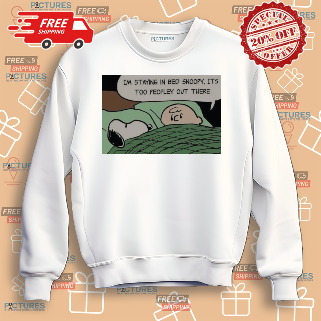 Charlie Brown And Snoopy Im Staying In Bed Noopy Its Too Peopley Out There Shirt Charlie Brown And Snoopy Im Staying In Bed Noopy Its Too Peopley Out There Shirt