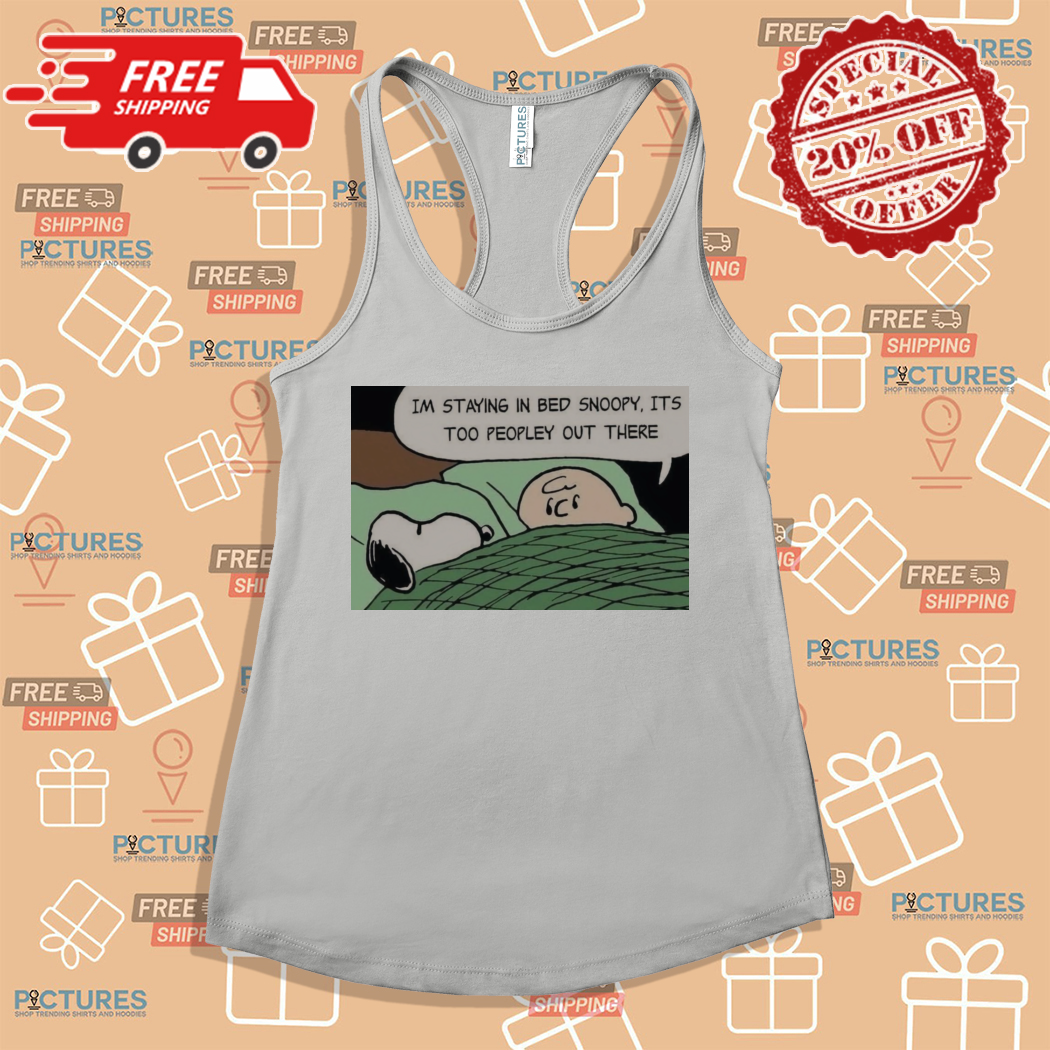 Charlie Brown And Snoopy Im Staying In Bed Noopy Its Too Peopley Out There Shirt Charlie Brown And Snoopy Im Staying In Bed Noopy Its Too Peopley Out There Shirt