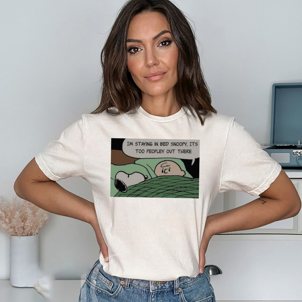 Charlie Brown And Snoopy Im Staying In Bed Noopy Its Too Peopley Out There Shirt Charlie Brown And Snoopy Im Staying In Bed Noopy Its Too Peopley Out There Shirt