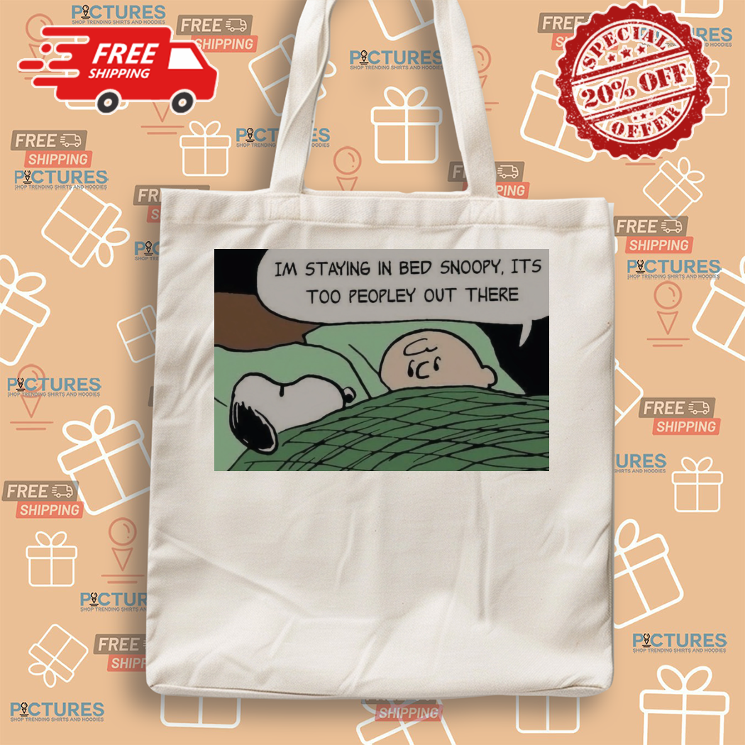 Charlie Brown And Snoopy Im Staying In Bed Noopy Its Too Peopley Out There Shirt Charlie Brown And Snoopy Im Staying In Bed Noopy Its Too Peopley Out There Shirt