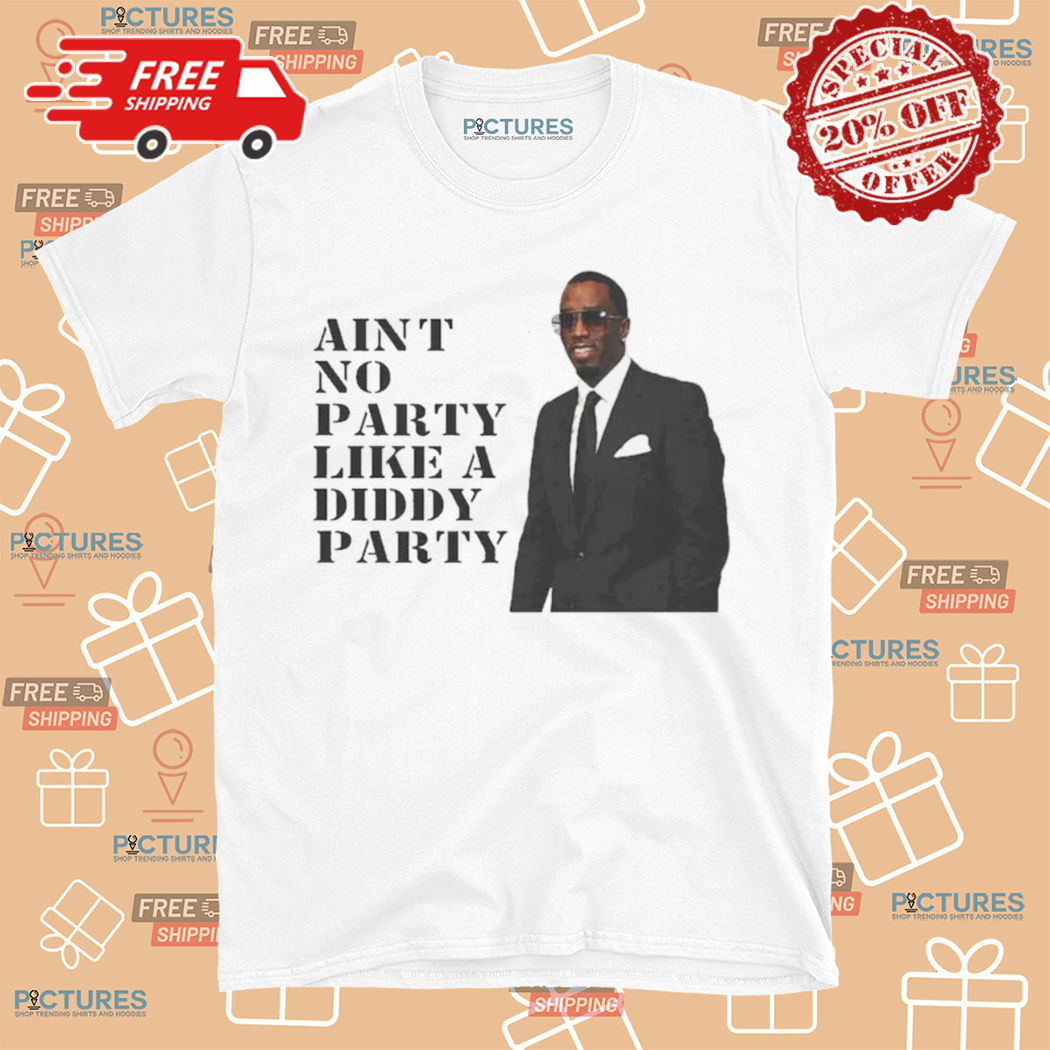 Aint No Party Like A Diddy Party Rappers 2024 Shirt
