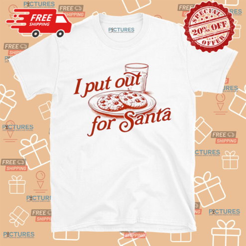 I Put Out For Santa Cookies And Milk Shirt