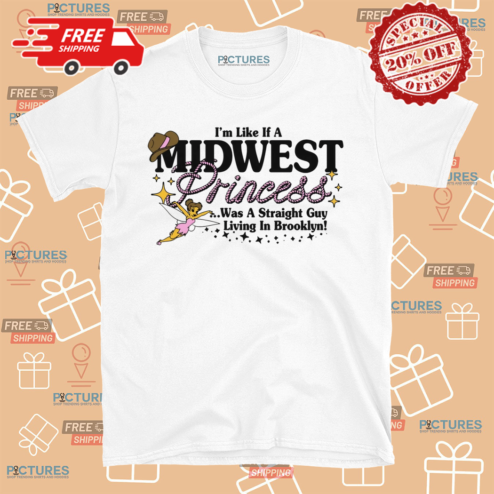 Im Like A Midwest Princess Was A Straight Guy Living In Booklyn Shirt