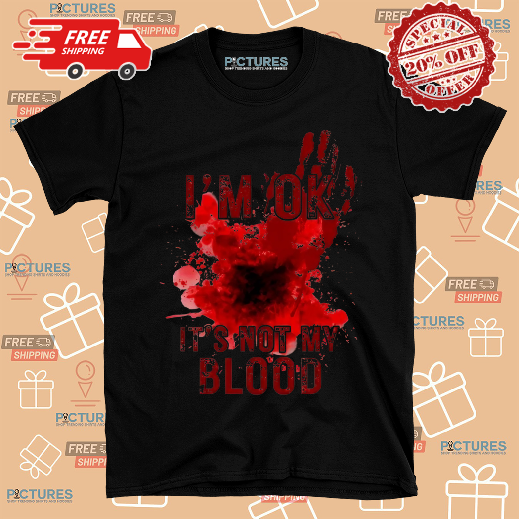 Im Ok It Is Not My Blood Halloween Shirt