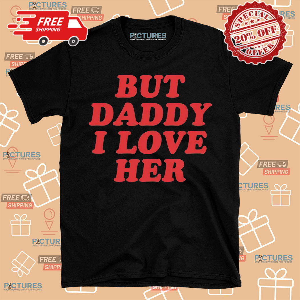 But Daddy I Love Her 2024 Shirt