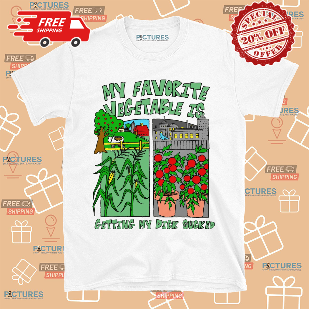 My Favorite Vegetable Is Getting My Dick Sucked 2024 Shirt