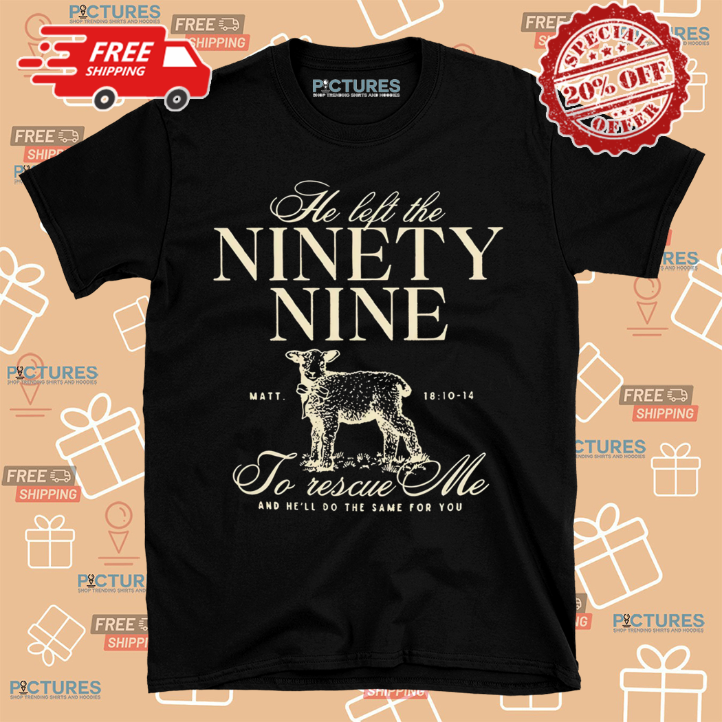 Christian He Left The 99 To Rescues Me Shirt