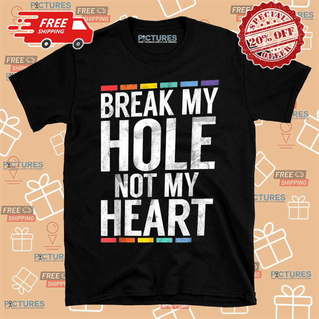 Break My Hole Not My Heart 2024 Shirt