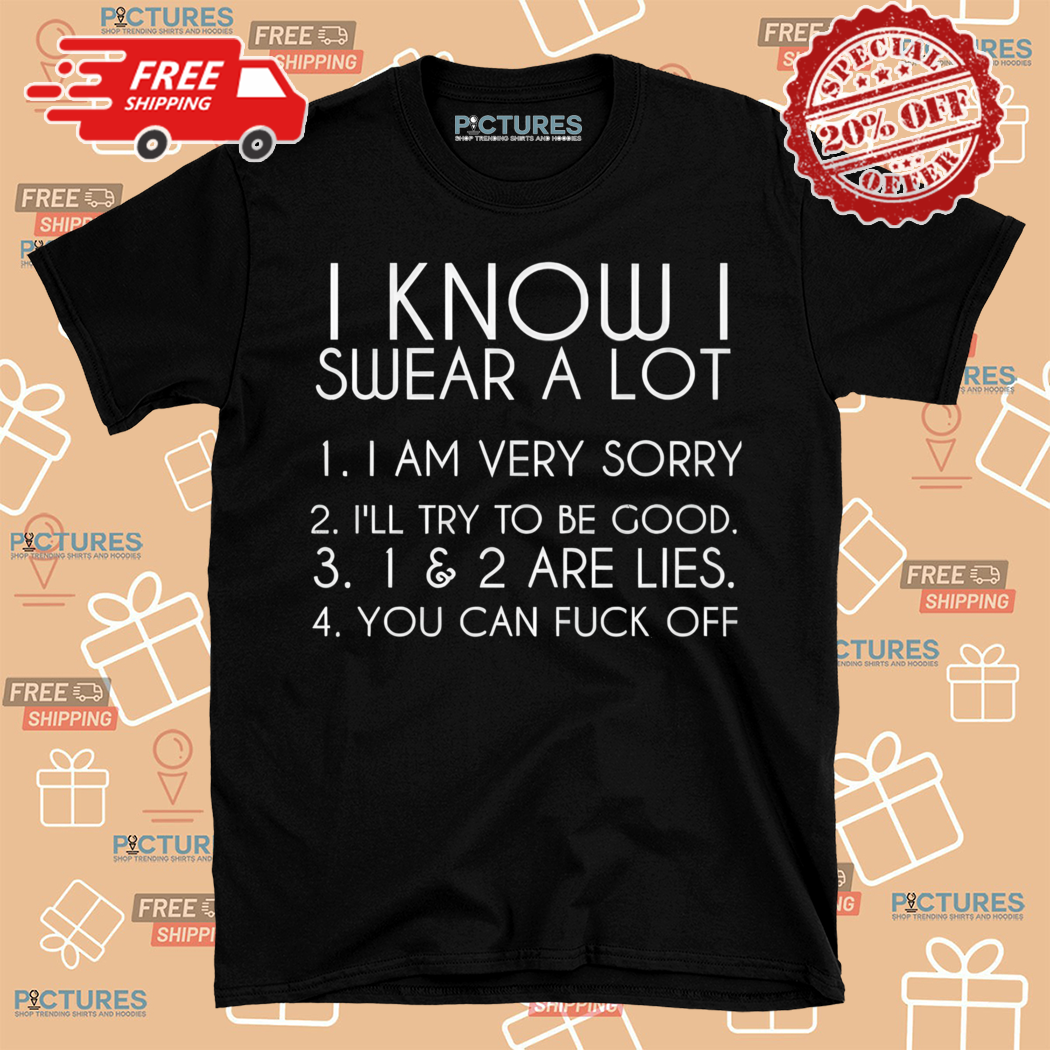 I Know I Swear A Lot I AM Very Sorry Shirt