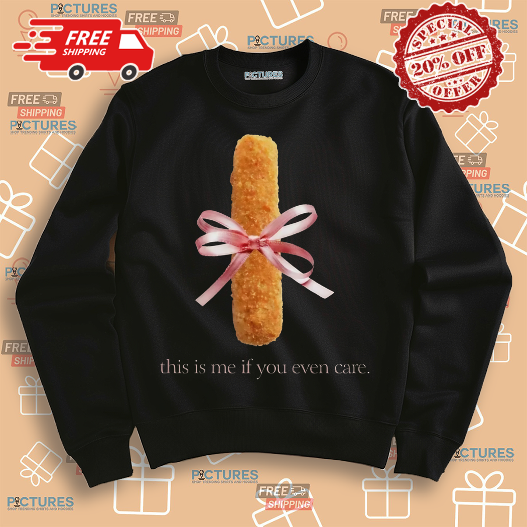 Mozzarella Stick This Is Me If You Even Care Shirt Mozzarella Stick This Is Me If You Even Care Shirt