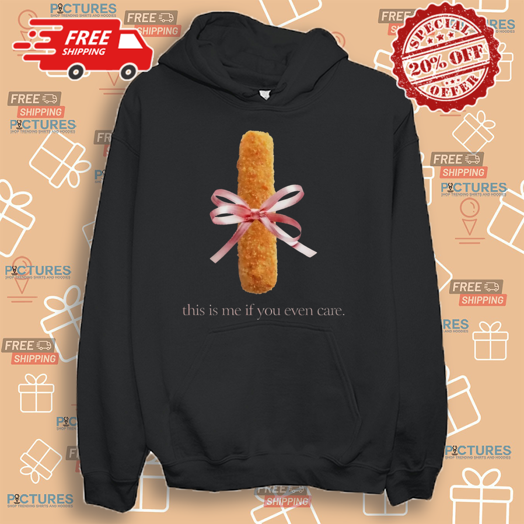 Mozzarella Stick This Is Me If You Even Care Shirt Mozzarella Stick This Is Me If You Even Care Shirt