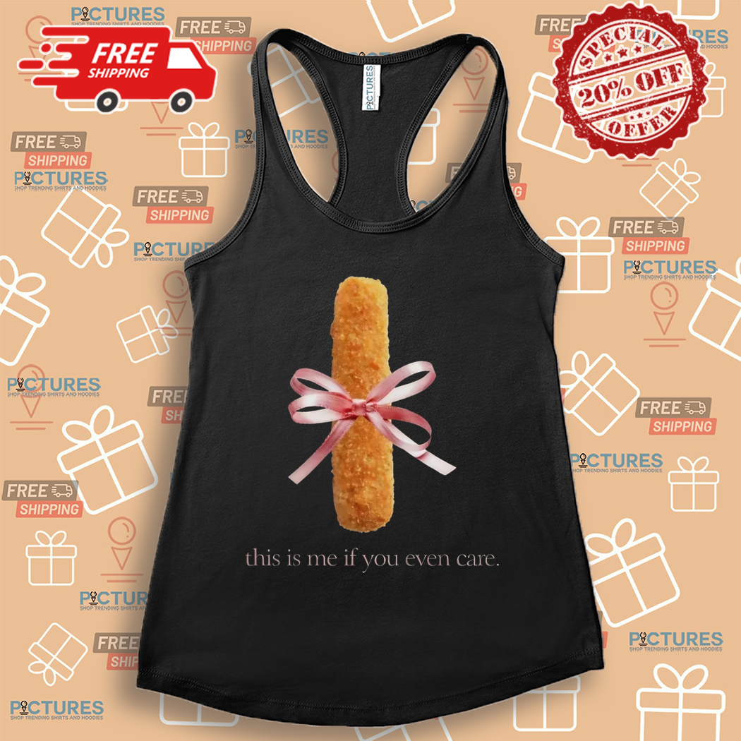 Mozzarella Stick This Is Me If You Even Care Shirt Mozzarella Stick This Is Me If You Even Care Shirt
