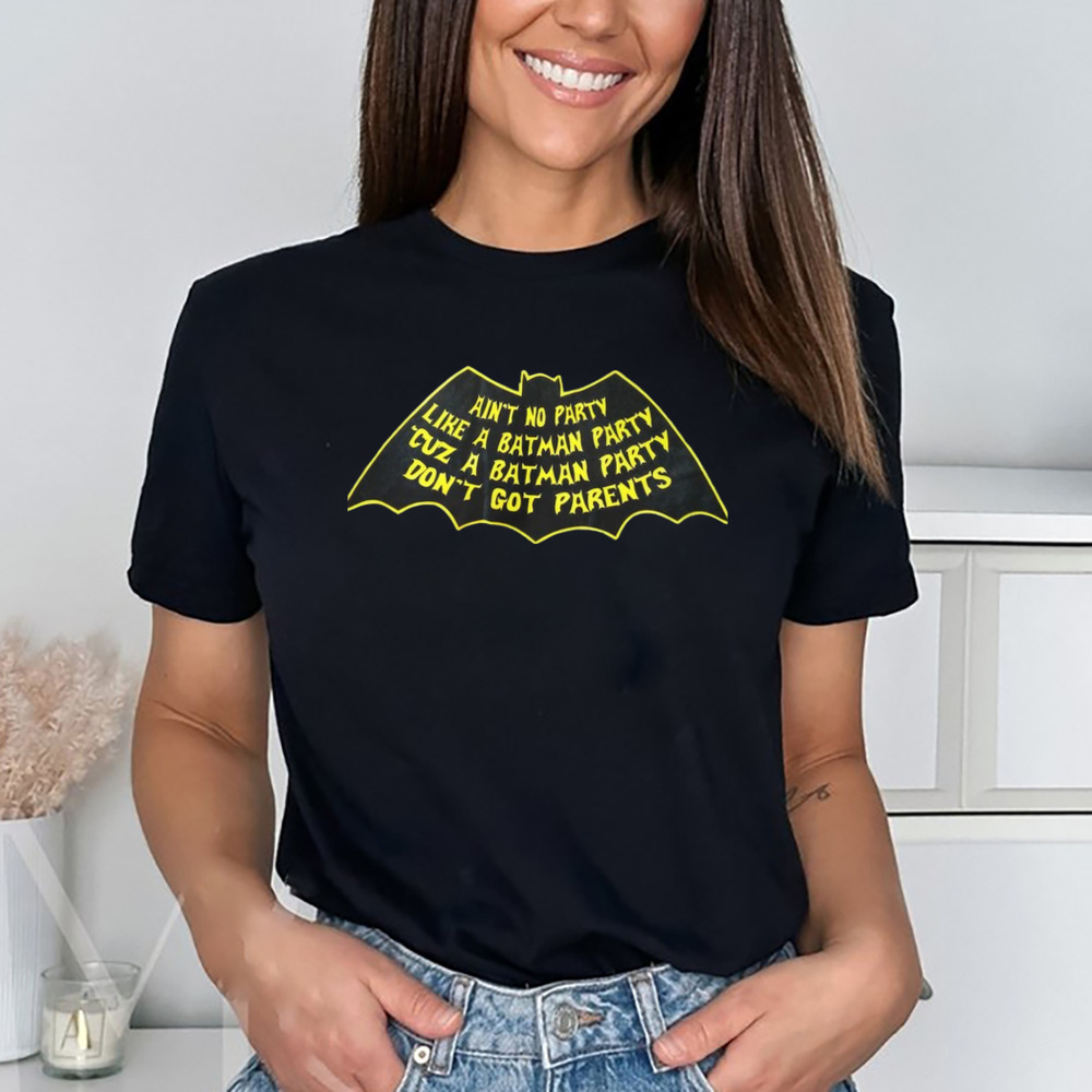 AIN'T NO PARTY LIKE A BATMAN PARTY CUZ A BATMAN PARTY DON'T GOT PARENTS SHIRT