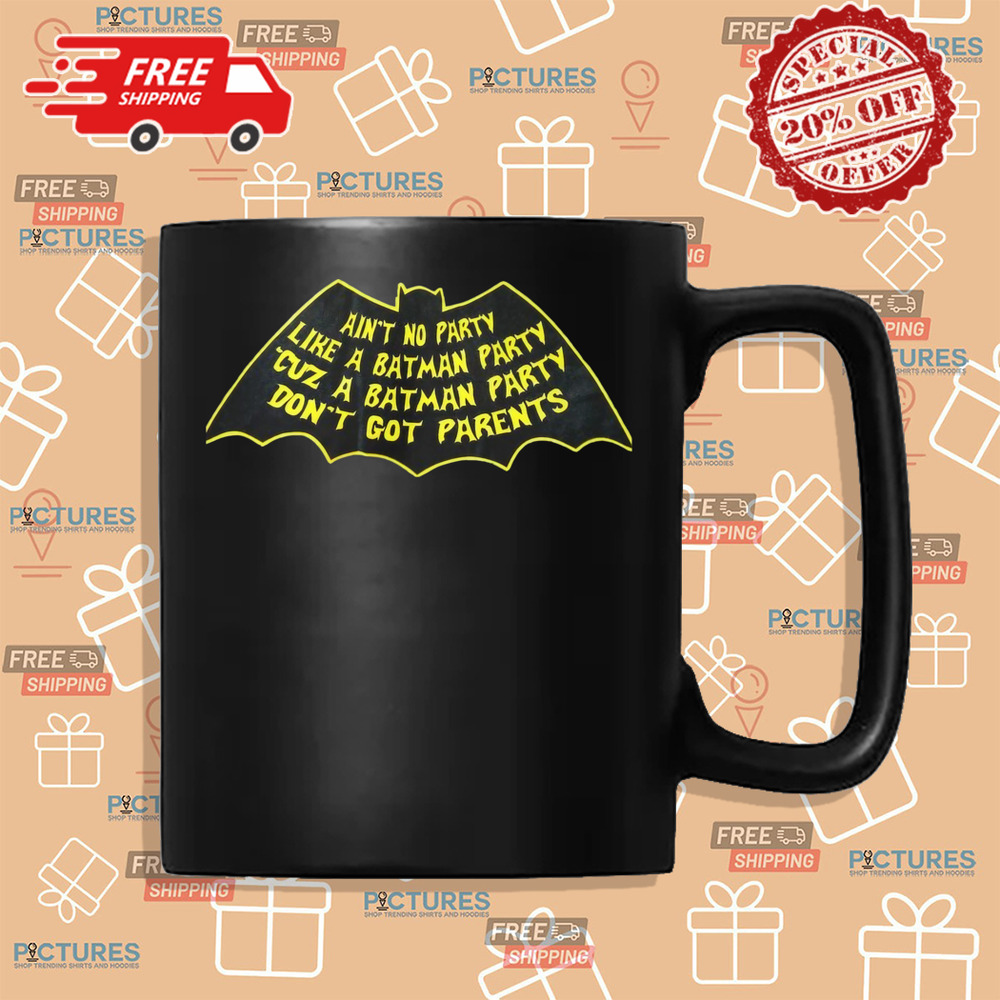 AIN'T NO PARTY LIKE A BATMAN PARTY CUZ A BATMAN PARTY DON'T GOT PARENTS SHIRT
